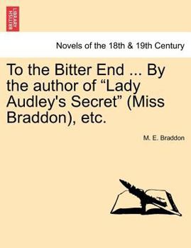 Paperback To the Bitter End ... by the Author of Lady Audley's Secret (Miss Braddon), Etc. Book