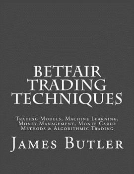 Paperback Betfair Trading Techniques: Trading Models, Machine Learning, Money Management, Monte Carlo Methods & Algorithmic Trading Book