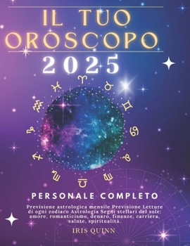 Il Tuo Oroscopo Personale Completo 2025: Previsioni di previsione astrologica mensile Letture di ogni zodiaco Astrologia Segni zodiacali: amore, ... (Navigatore Cosmico 2025) (Italian Edition)