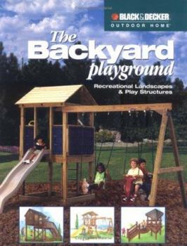 Paperback The Black & Decker Backyard Playground: Recreational Landscaping & Play Structures Book