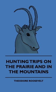 Hunting trips on the prairie and in the mountains. "Hunting Trips of a Ranchman", Part II