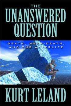 Paperback The Unanswered Question: Death, Near-Death, and the Afterlife: Death, Near-Death, and the Afterlife Book