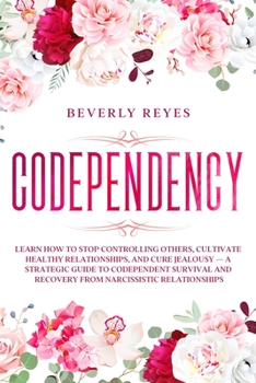 Paperback Codependency: Learn how to Stop Controlling Others, Cultivate Healthy Relationships, and Cure Jealousy - a Strategic Guide to Codepe Book