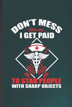 Paperback Don't Mess with Me I Get Paid to Stab People with Sharp Objects: Blank Funny Nurse Appreciation Lined Notebook/ Journal For Nursing School Student, In Book