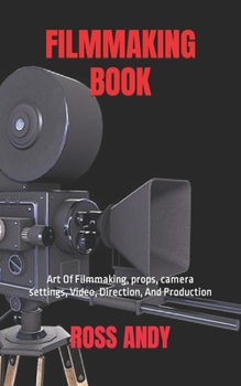 Paperback Filmmaking Book: Art Of Filmmaking, props, camera settings, Video, Direction, And Production Book