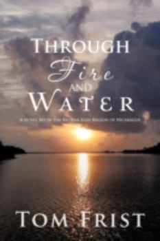 Paperback Through Fire and Water: A Novel Set in the Rio San Juan Region of Nicaragua Book