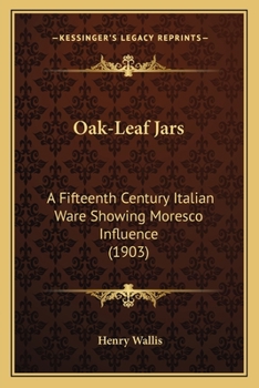 Paperback Oak-Leaf Jars: A Fifteenth Century Italian Ware Showing Moresco Influence (1903) Book