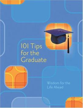 Paperback 101 Tips for the Graduate: Wisdom for the Life Ahead Book