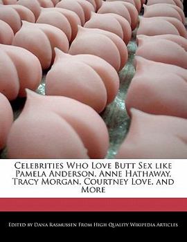 Paperback Celebrities Who Love Butt Sex like Pamela Anderson, Anne Hathaway, Tracy Morgan, Courtney Love, and More Book
