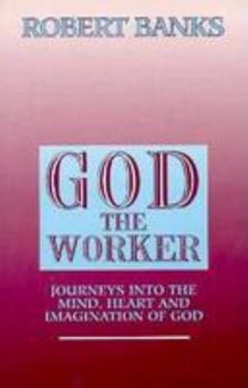 Paperback God the Worker: Journeys into the Mind, Heart and Imagination of God Book