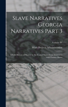 Slave Narratives Georgia Narratives Part 3: A Folk History of Slavery in the United States From Interviews with Former Slaves; Volume IV