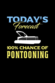 Today's Forecast 100% Chance Of Pontooning: 120 Pages I 6x9 I Weekly Planner With Notices I Funny Boating, Sailing & Vacation Gifts