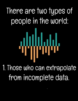 THERE ARE TWO TYPES OF PEOPLE IN THE WORLD THOSE WHO CAN EXTRAPOLATE FROM INCOMPLETE DATA: Daily Planner 2020 | Gift For Computer Data Science Related People.