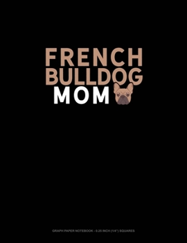 Paperback French Bulldog Mom: Graph Paper Notebook - 0.25 Inch (1/4") Squares Book