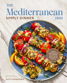 Hardcover The Mediterranean Dish: Simply Dinner: 125 Easy Mediterranean Diet-Inspired Recipes to Eat Well and Live Joyfully: A Cookbook Book