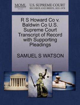 Paperback R S Howard Co V. Baldwin Co U.S. Supreme Court Transcript of Record with Supporting Pleadings Book