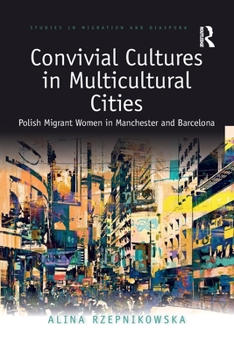 Paperback Convivial Cultures in Multicultural Cities: Polish Migrant Women in Manchester and Barcelona Book