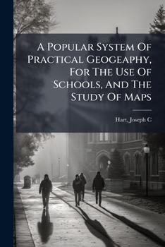 Paperback A Popular System Of Practical Geogeaphy, For The Use Of Schools, And The Study Of Maps Book