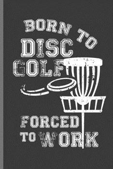 Born to Disc Golf Forced to Work: For all Disc Golf Players Throwing Disc notebooks gif(6"x9") Dot Grid notebook