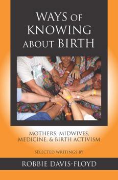 Paperback Ways of Knowing about Birth: Mothers, Midwives, Medicine, and Birth Activism Book