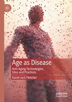 Paperback Age as Disease: Anti-Aging Technologies, Sites and Practices Book