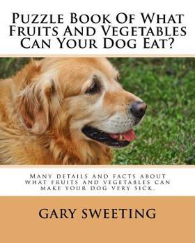 Paperback Puzzle Book Of What Fruits And Vegetables Can Your Dog Eat?: Many details and facts about what fruits and vegetables can make your dog very sick inclu Book