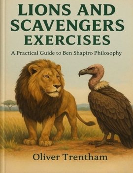 Lions and Scavengers Exercises: A Practical Guide to Ben Shapiro Philosophy