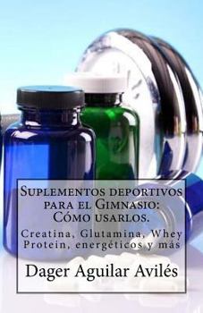 Paperback Suplementos deportivos para el Gimnasio: C?mo usarlos.: Creatina, Glutamina, Whey Protein, energ?ticos y m?s [Spanish] Book