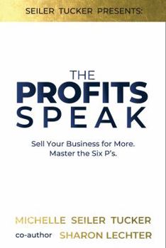 Hardcover The Profits Speak: Sell Your Business for More. Master the Six P'S. Book