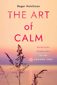 Paperback The Art of Calm: Spiritual Exercises for the Anxious Soul Book