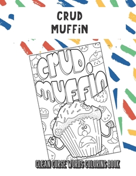 Crud Muffin Clean Curse Words Coloring Book: Not So Horrible Clean Cuss and Bad Words to Color with Emoji Poops. Funny Gift for Kids and Grown Ups.