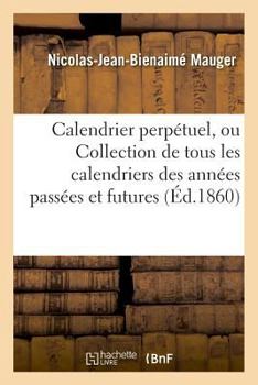 Paperback Calendrier Perpétuel, Ou Collection de Tous Les Calendriers Des Années Passées Et Futures [French] Book