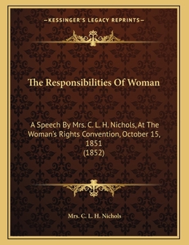 Paperback The Responsibilities Of Woman: A Speech By Mrs. C. L. H. Nichols, At The Woman's Rights Convention, October 15, 1851 (1852) Book