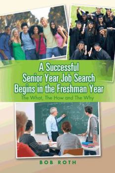 Paperback A Successful Senior Year Job Search Begins in the Freshman Year: The What, the How and the Why Book