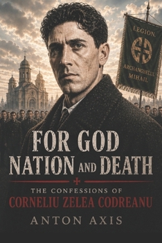 For God, Nation and Death: The Confessions of Corneliu Zelea Codreanu