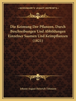 Paperback Die Keimung Der Pflanzen, Durch Beschreibungen Und Abbildungen Einzelner Saamen Und Keimpflanzen (1821) [German] Book
