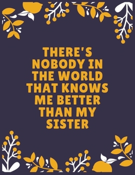 There’s nobody in the world that knows me better than my sister: Sister journal book | Best Gift For Sister | Journal For Cute Sister - 120 Pages - Large (8.5 x 11 inches)