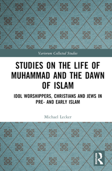 Hardcover Studies on the Life of Muhammad and the Dawn of Islam: Idol Worshippers, Christians and Jews in Pre- and Early Islam Book