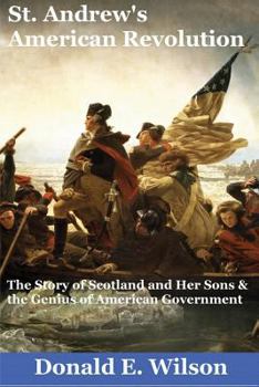 Paperback St. Andrew's American Revolution: The Story of Scotland and Her Sons and the Genius of American Government Book