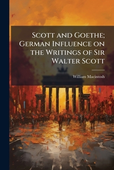 Scott and Goethe; German Influence on the Writings of Sir Walter Scott