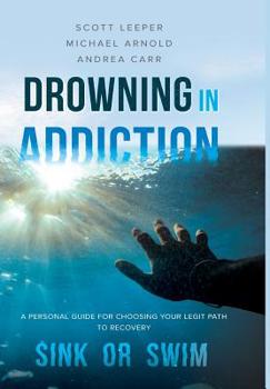 Hardcover Drowning in Addiction: Sink or Swim: A Personal Guide to Choosing Your Legit Path to Recovery Book