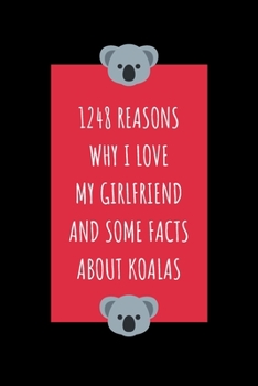 1248 Reasons why I Love my Girlfriend and Some Facts about Koalas: Journal to Writing and Drawing for Kids and Adults, Includes Facts about Koala Bears at Random Pages, Valentine's Day Gift