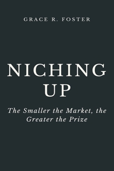 Niching Up: The Smaller the Market, the Greater the Prize