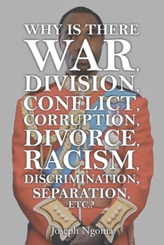 Paperback Why There Is War, Division, Conflict, Corruption, Divorce, Racism, Discrimination, Separation, Etc.? Book