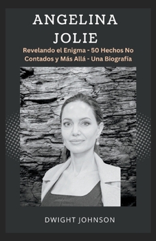 Paperback Angelina Jolie: Revelando el Enigma - 50 Hechos No Contados y Más Allá - Una Biografía [Spanish] Book