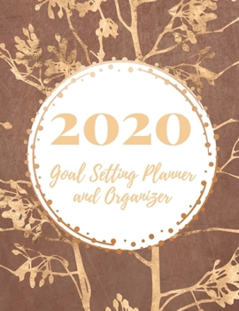 2020 Goal Setting Planner and Organizer: Achieve your Dreams Improve your Productivity and Organize your Life so your Life works for You! Golden stems leaves on chocolate brown background