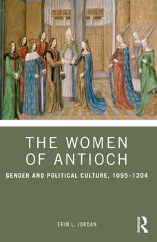 Paperback The Women of Antioch: Gender and Political Culture, 1095-1204 Book