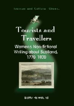 Hardcover Tourists and Travellers: Women's Non-Fictional Writing about Scotland, 1770-1830 Book