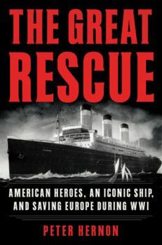 Hardcover The Great Rescue: American Heroes, an Iconic Ship, and the Race to Save Europe in Wwi Book