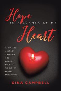 Hardcover Hope in a Corner of My Heart: A Healing Journey Through the Dream-Logical World of Inner Metaphors Book